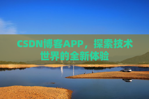 CSDN博客APP，探索技术世界的全新体验